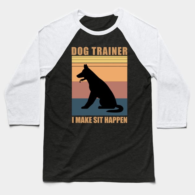 Dog Trainer I Make Sit Happen - Funny Gift for Dog Trainers Baseball T-Shirt by MetalHoneyDesigns